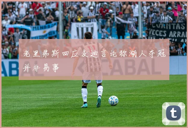 老里弗斯回应麦迪言论称湖人夺冠并非易事