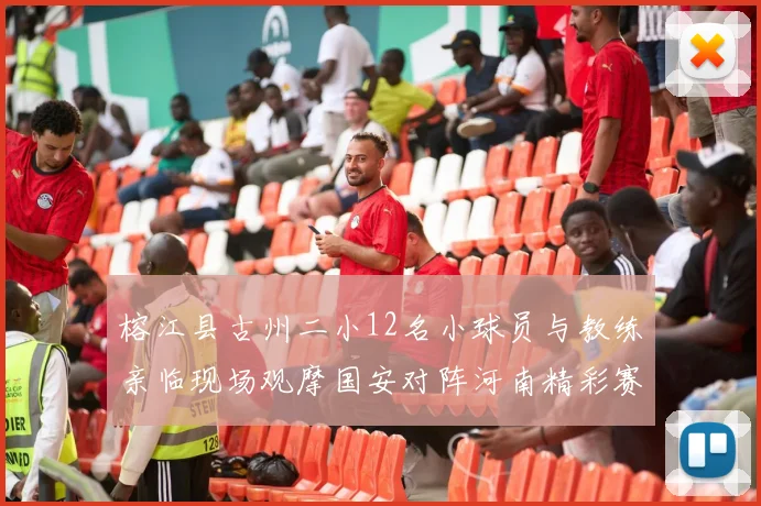 榕江县古州二小12名小球员与教练亲临现场观摩国安对阵河南精彩赛事
